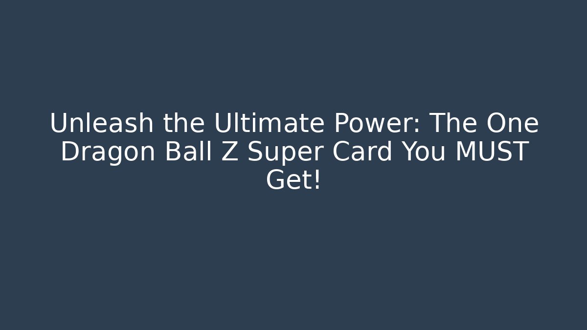 Unleash the Ultimate Power: The One Dragon Ball Z Super Card You MUST Get!