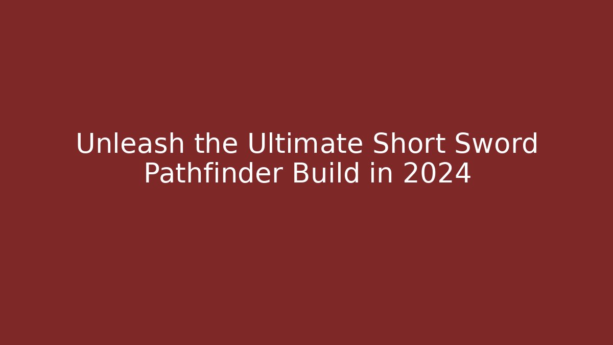 Unleash the Ultimate Short Sword Pathfinder Build in 2024