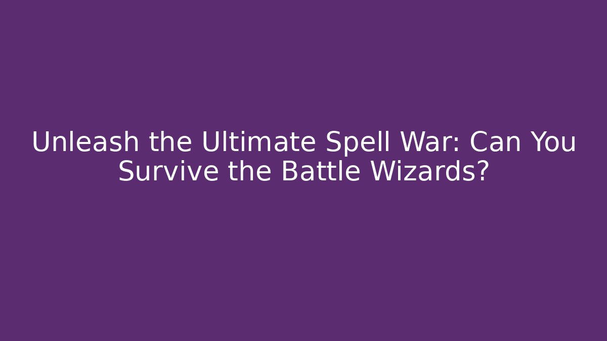 Unleash the Ultimate Spell War: Can You Survive the Battle Wizards?