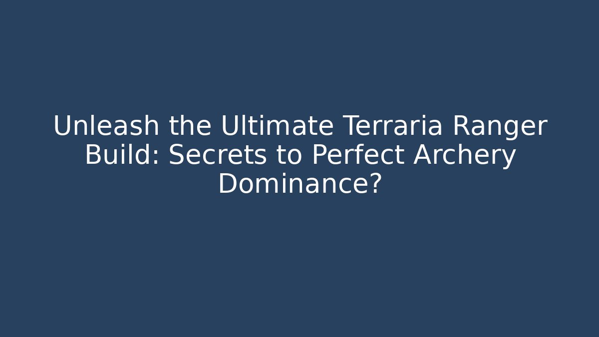 Unleash the Ultimate Terraria Ranger Build: Secrets to Perfect Archery Dominance?