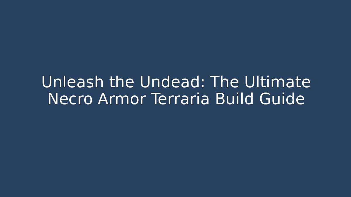 Unleash the Undead: The Ultimate Necro Armor Terraria Build Guide