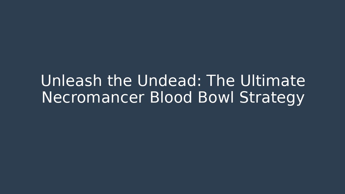 Unleash the Undead: The Ultimate Necromancer Blood Bowl Strategy - Critter Realm