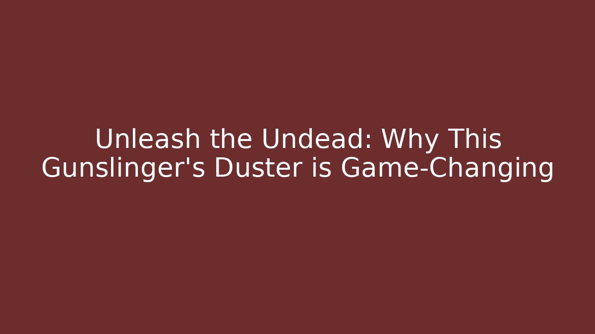 Unleash the Undead: Why This Gunslinger’s Duster is Game-Changing