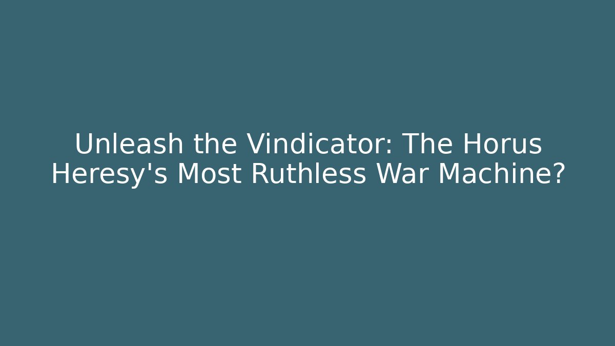 Unleash the Vindicator: The Horus Heresy's Most Ruthless War Machine?