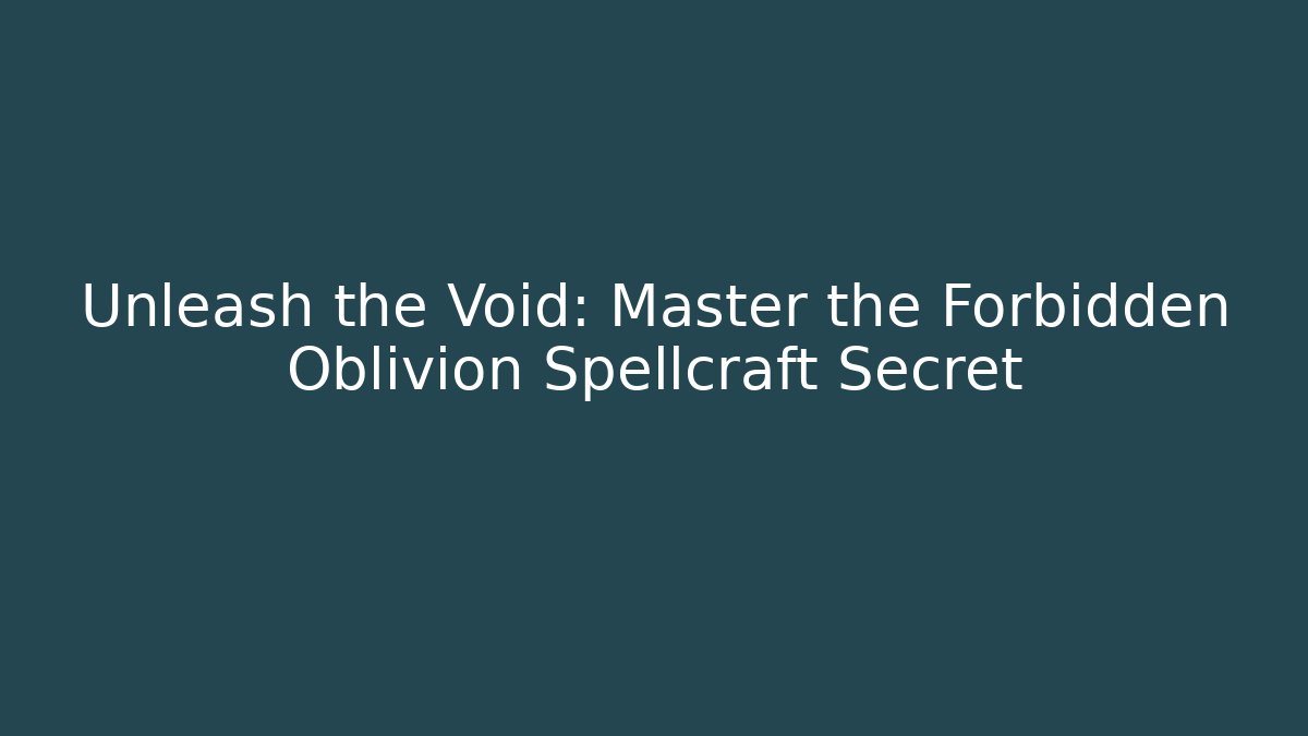 Unleash the Void: Master the Forbidden Oblivion Spellcraft Secret