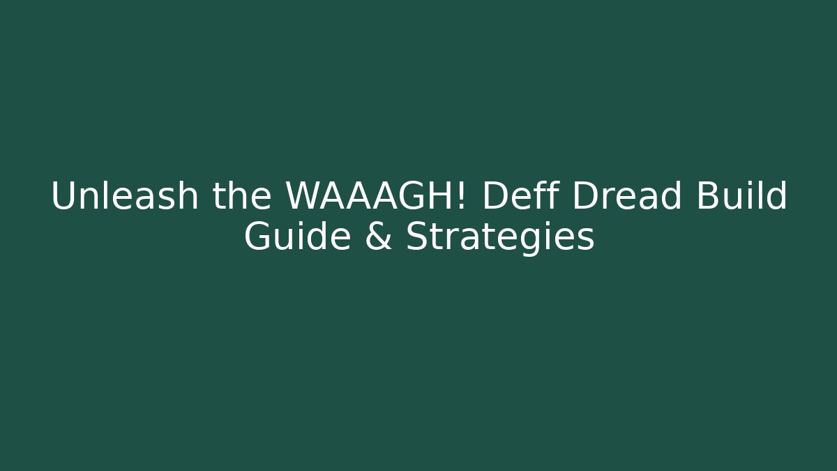 Unleash the WAAAGH! Deff Dread Build Guide & Strategies
