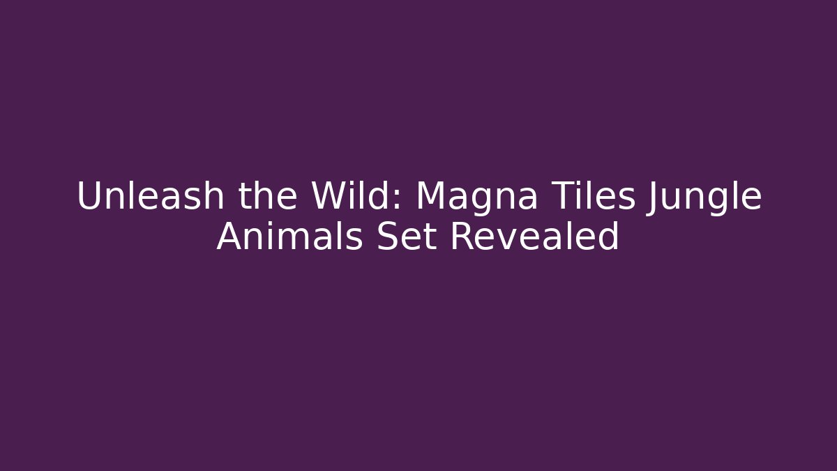 Unleash the Wild: Magna Tiles Jungle Animals Set Revealed