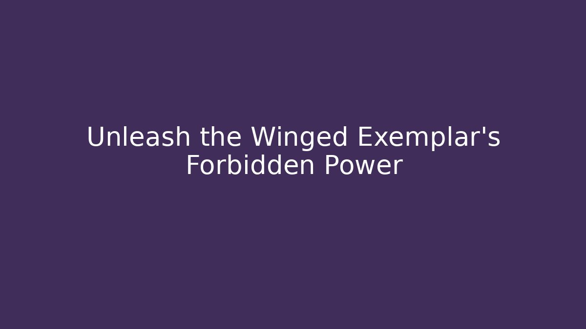 Unleash the Winged Exemplar's Forbidden Power