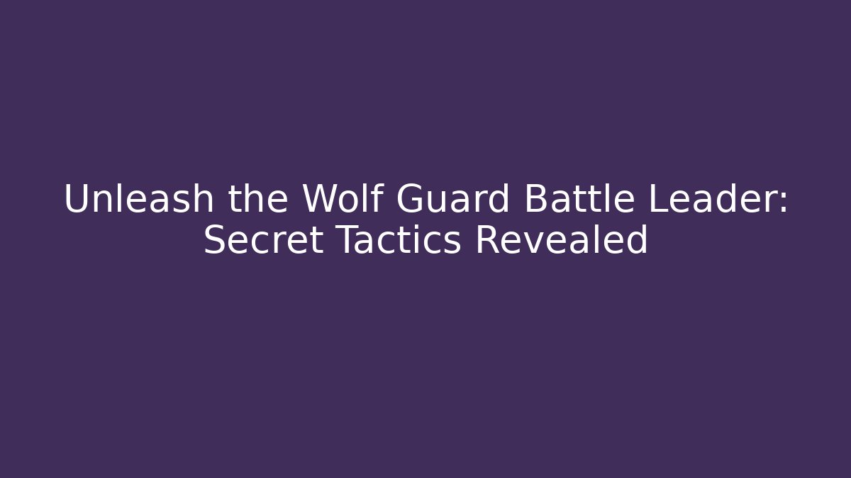 Unleash the Wolf Guard Battle Leader: Secret Tactics Revealed