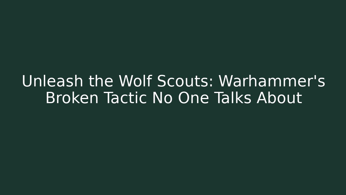 Unleash the Wolf Scouts: Warhammer's Broken Tactic No One Talks About