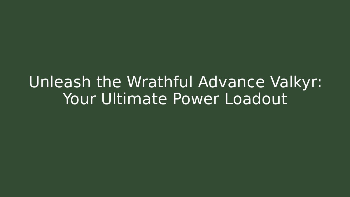 Unleash the Wrathful Advance Valkyr: Your Ultimate Power Loadout