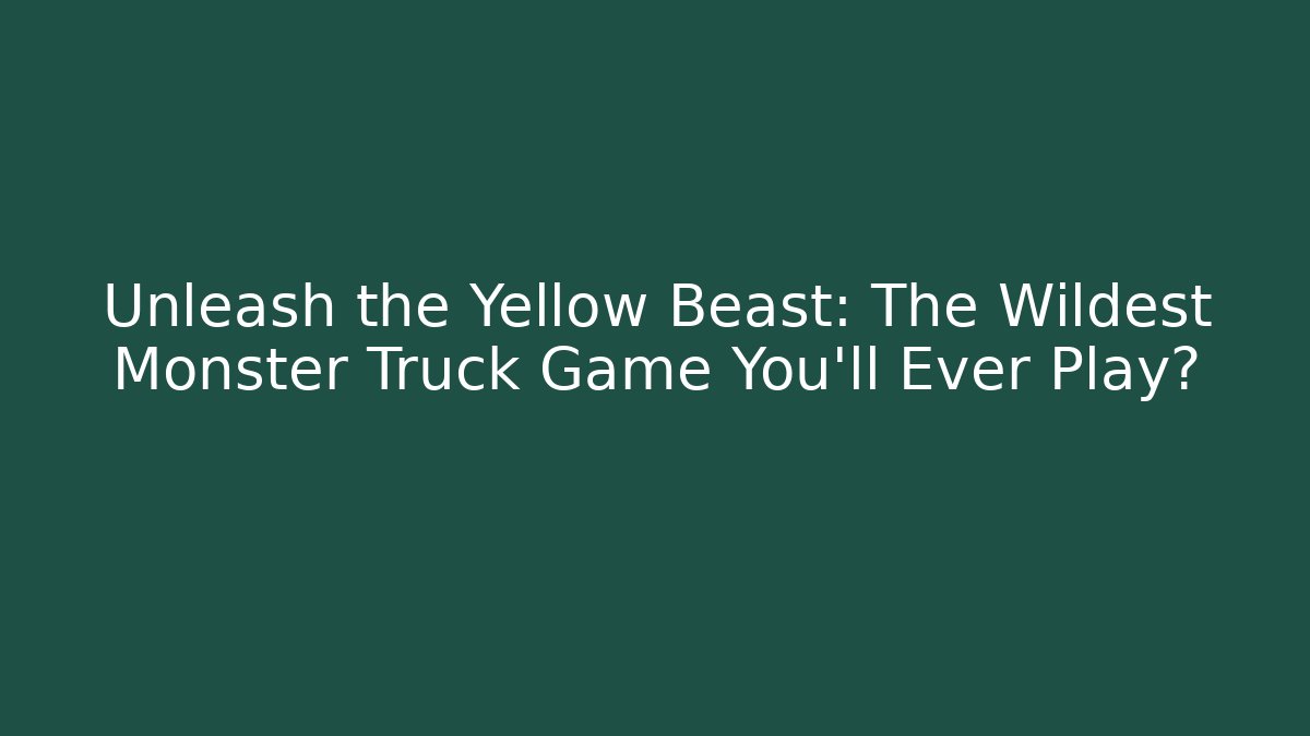Unleash the Yellow Beast: The Wildest Monster Truck Game You'll Ever Play?