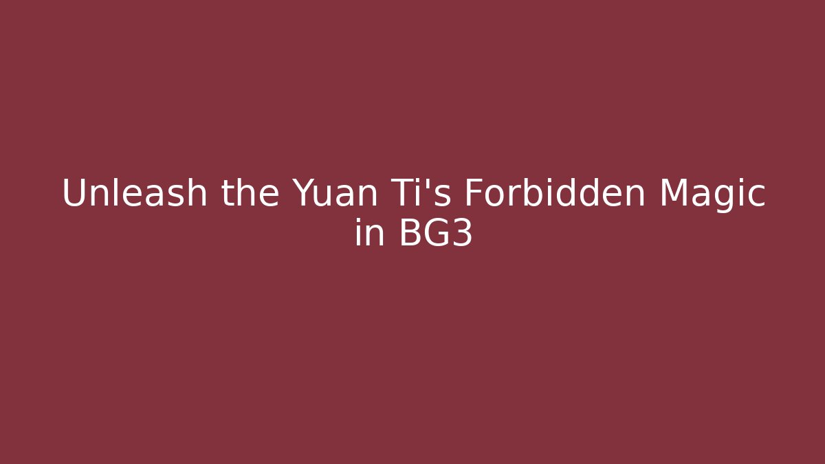 Unleash the Yuan Ti's Forbidden Magic in BG3