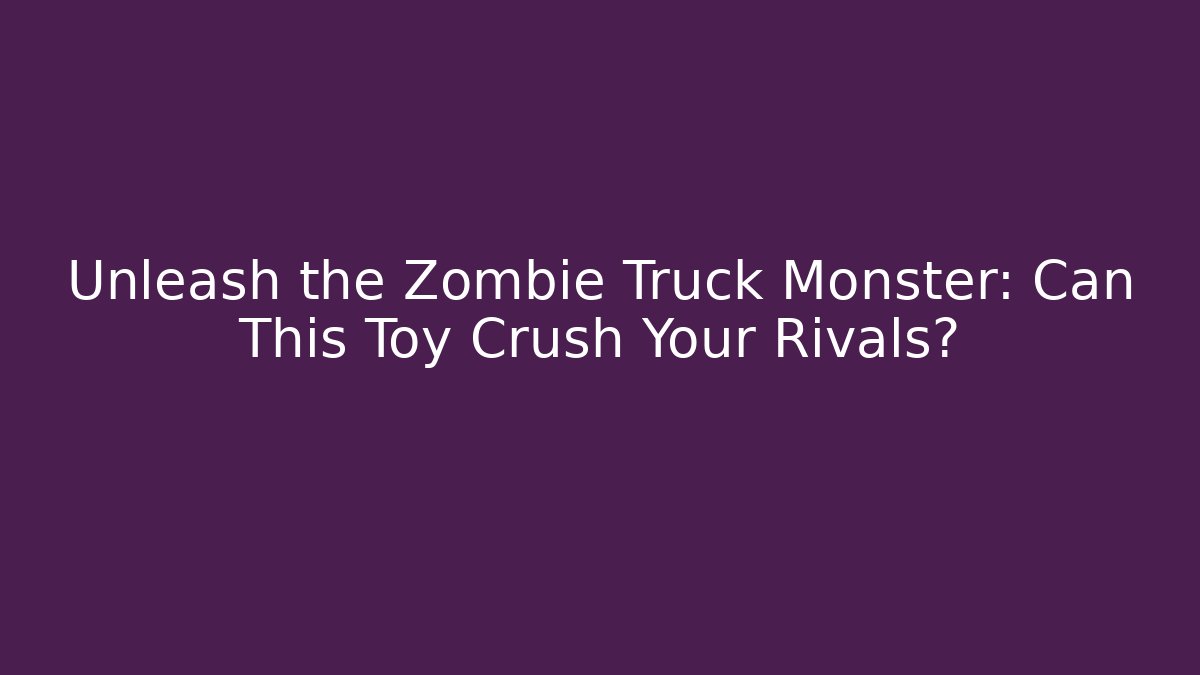 Unleash the Zombie Truck Monster: Can This Toy Crush Your Rivals?