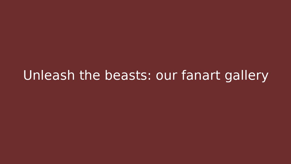 Unleash the beasts: our fanart gallery