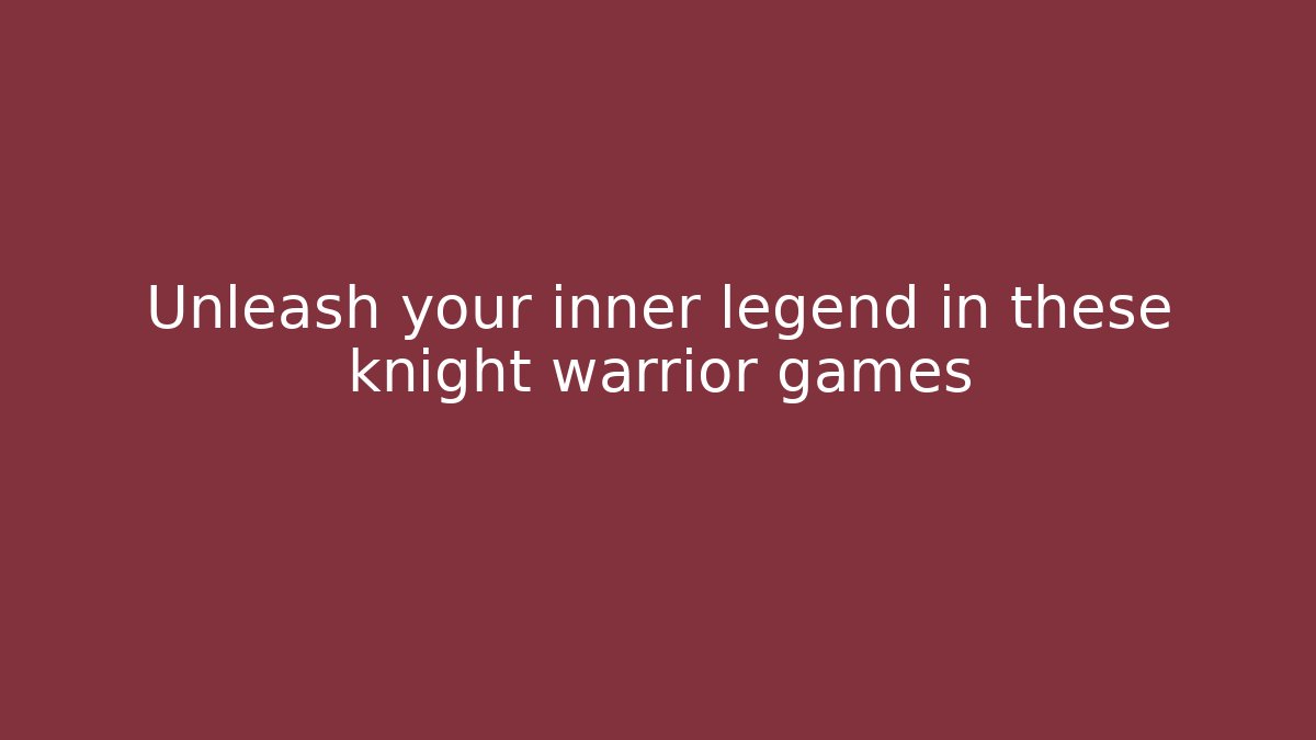 Unleash your inner legend in these knight warrior games
