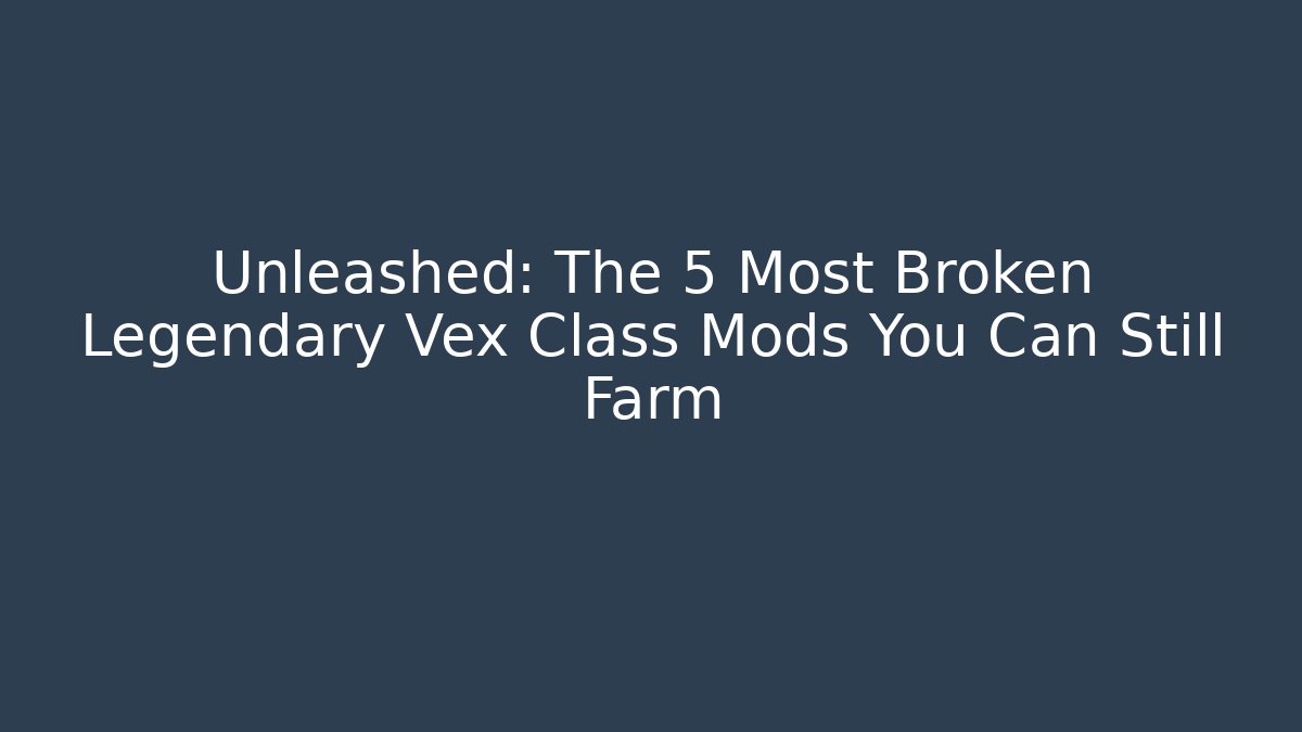 Unleashed: The 5 Most Broken Legendary Vex Class Mods You Can Still Farm