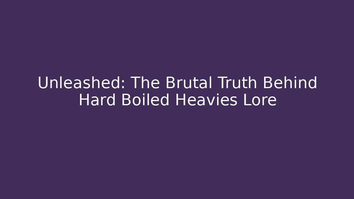 Unleashed: The Brutal Truth Behind Hard Boiled Heavies Lore