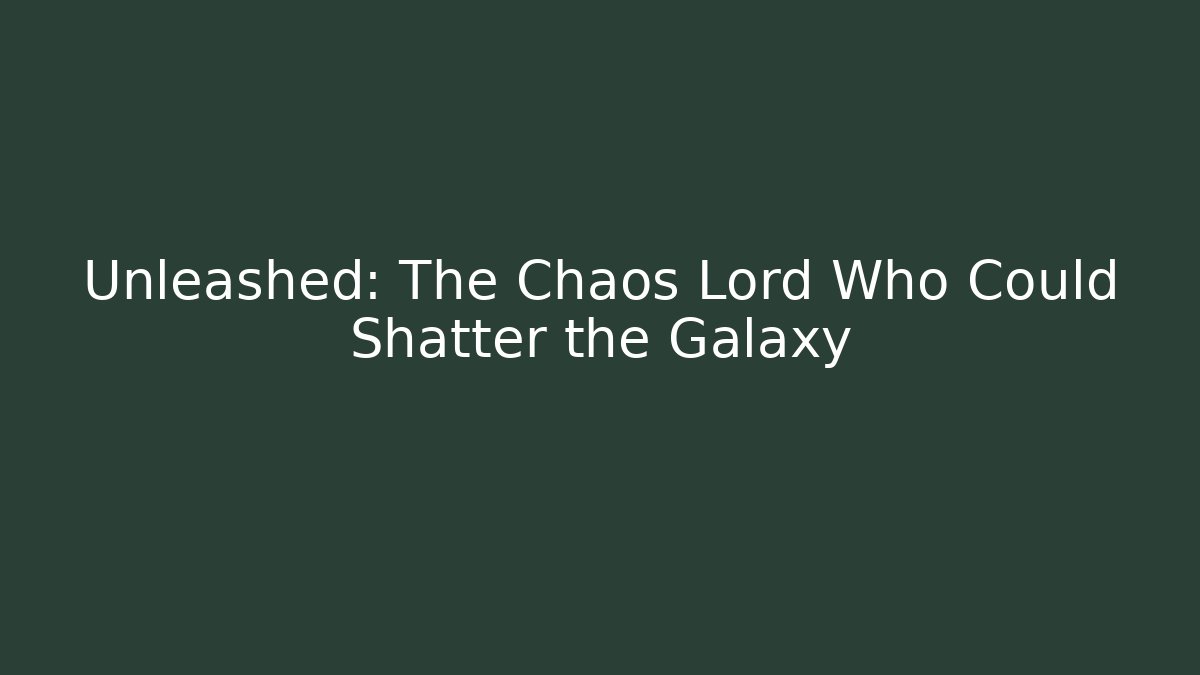 Unleashed: The Chaos Lord Who Could Shatter the Galaxy