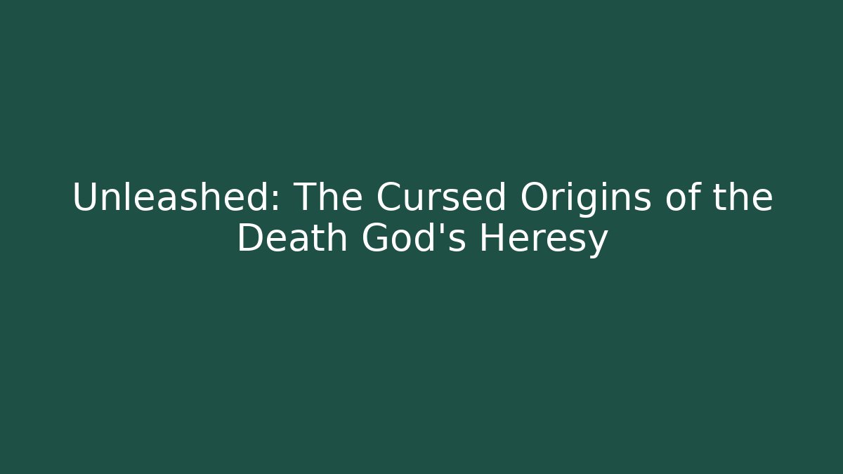 Unleashed: The Cursed Origins of the Death God's Heresy