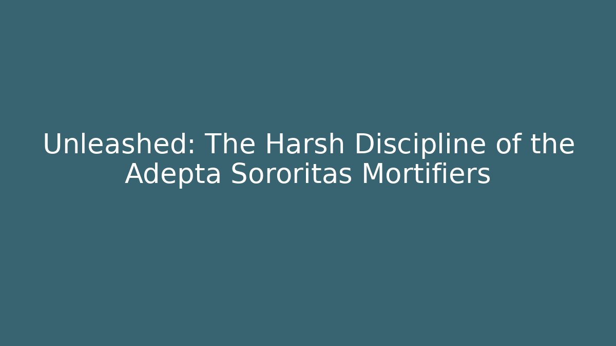 Unleashed: The Harsh Discipline of the Adepta Sororitas Mortifiers - Critter Realm