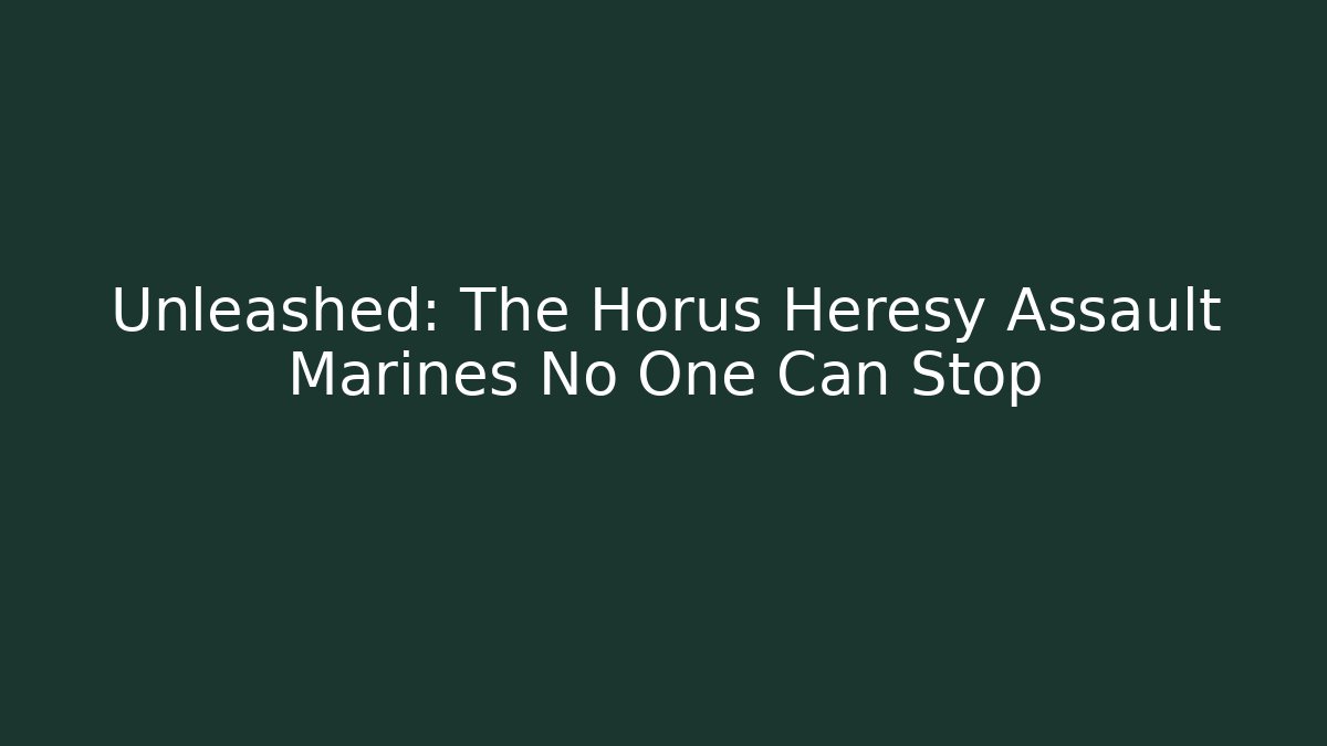 Unleashed: The Horus Heresy Assault Marines No One Can Stop