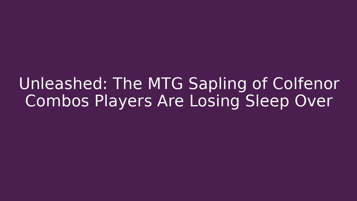 Unleashed: The MTG Sapling of Colfenor Combos Players Are Losing Sleep Over