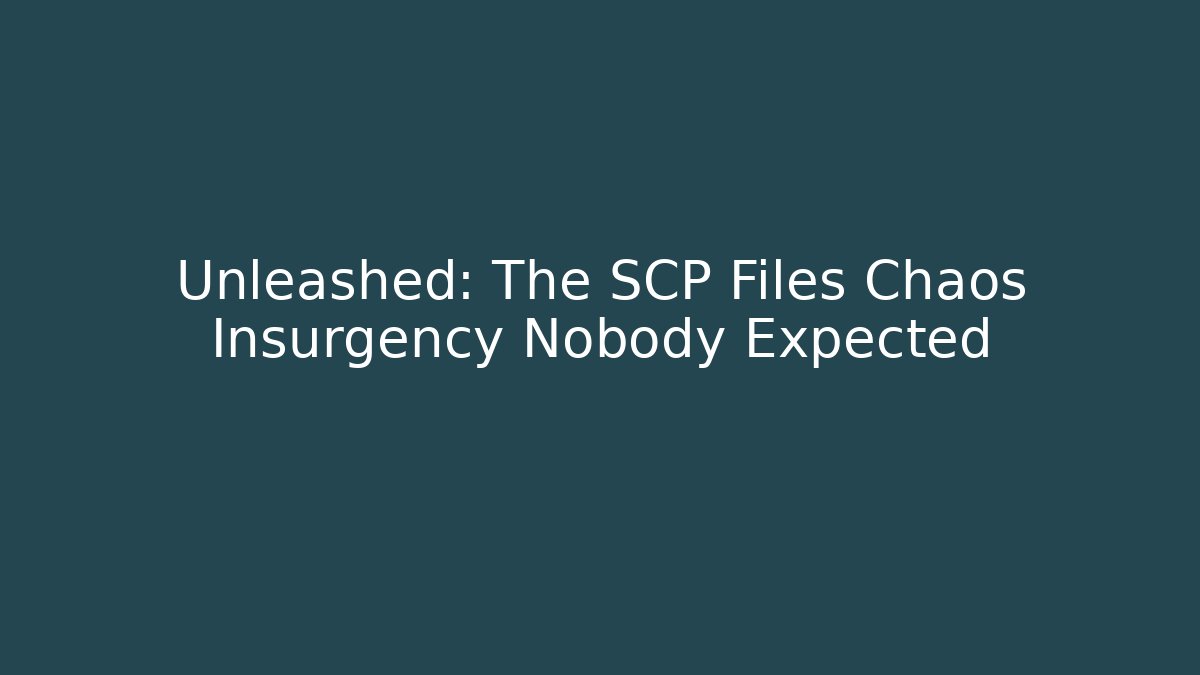 Unleashed: The SCP Files Chaos Insurgency Nobody Expected