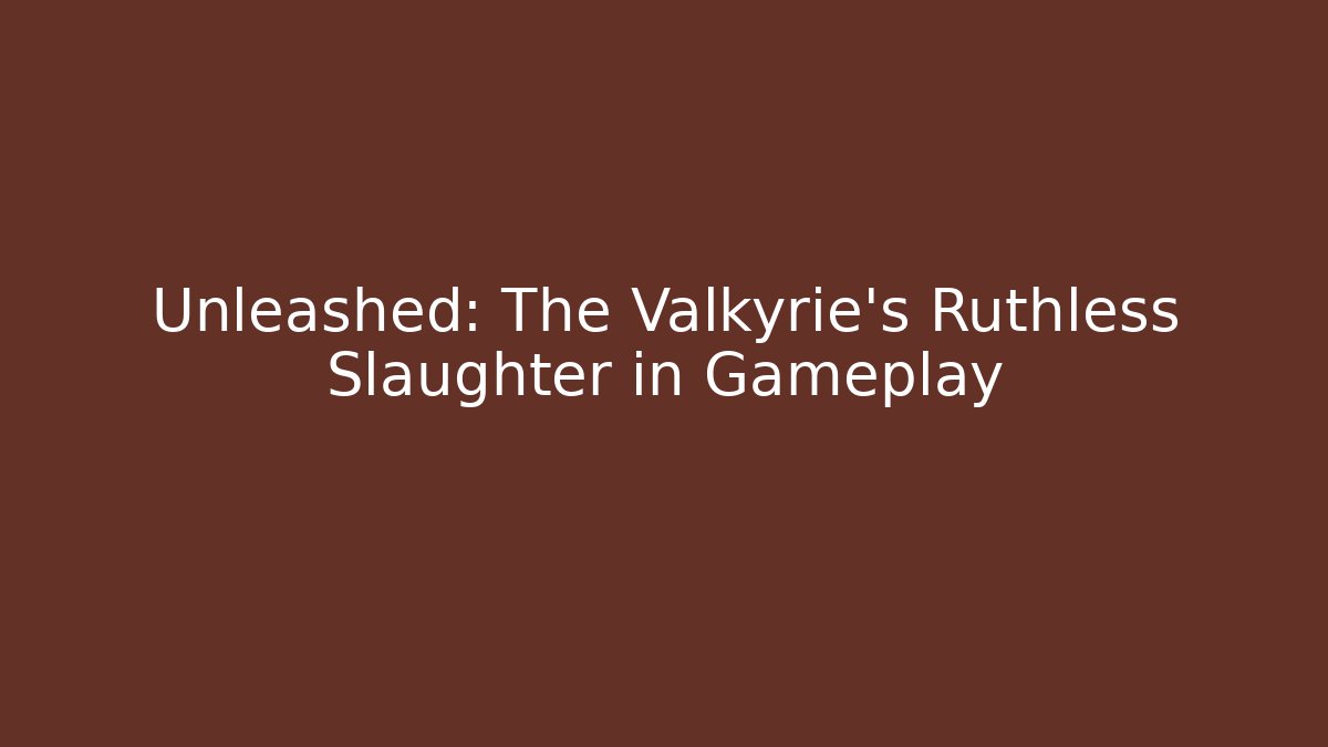 Unleashed: The Valkyrie's Ruthless Slaughter in Gameplay