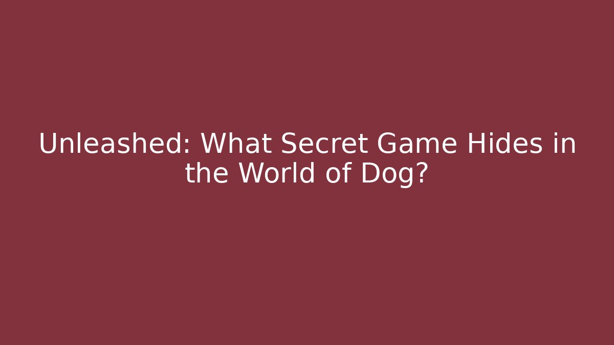 Unleashed: What Secret Game Hides in the World of Dog?