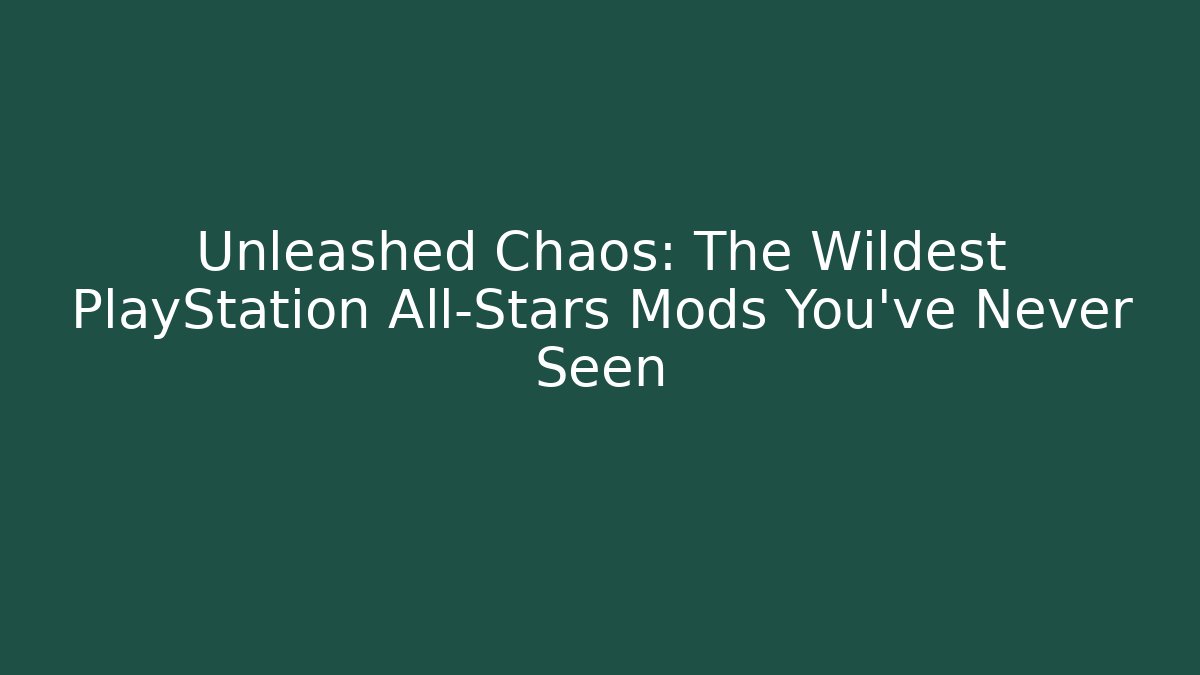 Unleashed Chaos: The Wildest PlayStation All-Stars Mods You’ve Never Seen