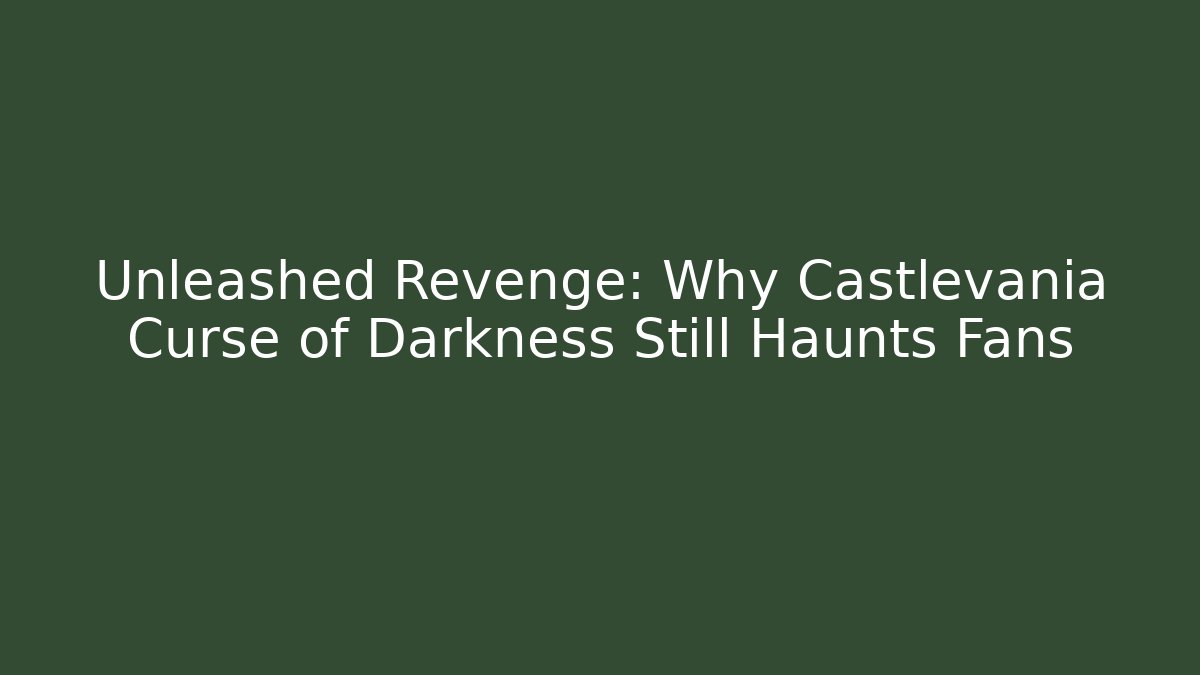 Unleashed Revenge: Why Castlevania Curse of Darkness Still Haunts Fans