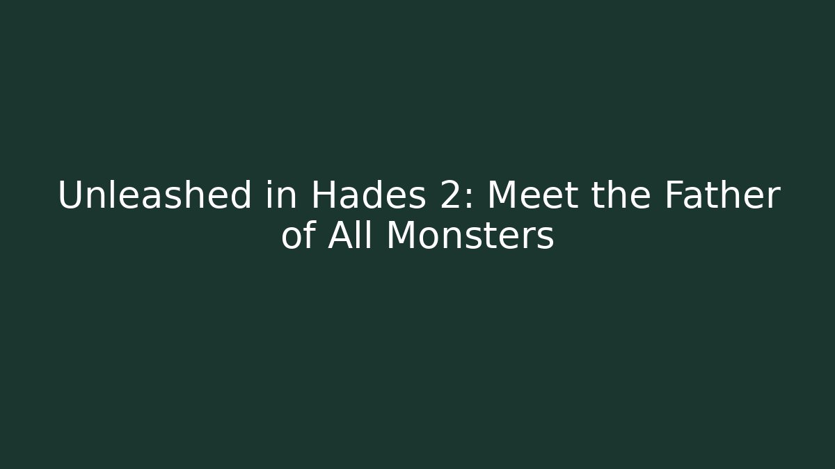 Unleashed in Hades 2: Meet the Father of All Monsters
