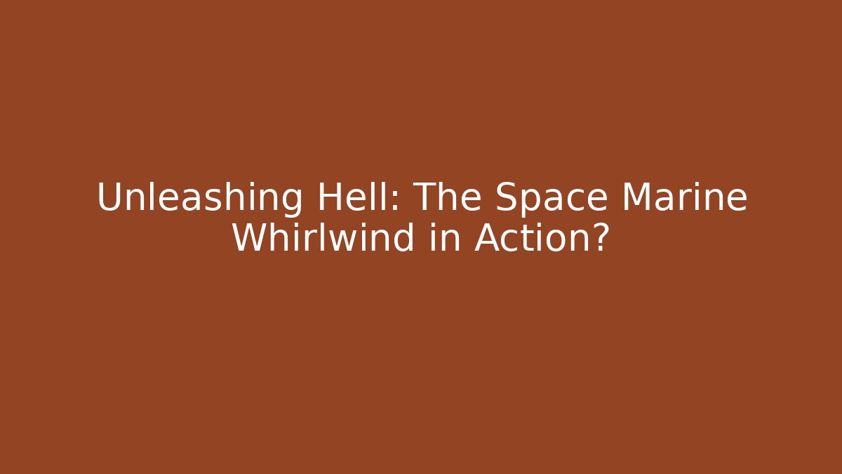 Unleashing Hell: The Space Marine Whirlwind in Action?