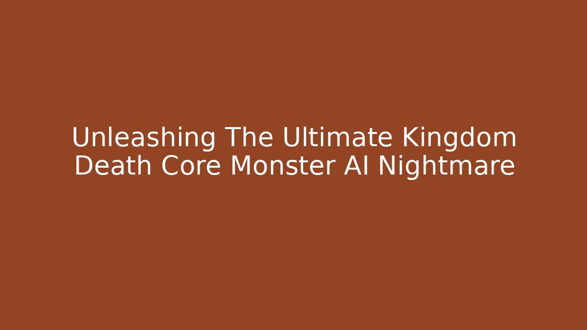 Unleashing The Ultimate Kingdom Death Core Monster AI Nightmare