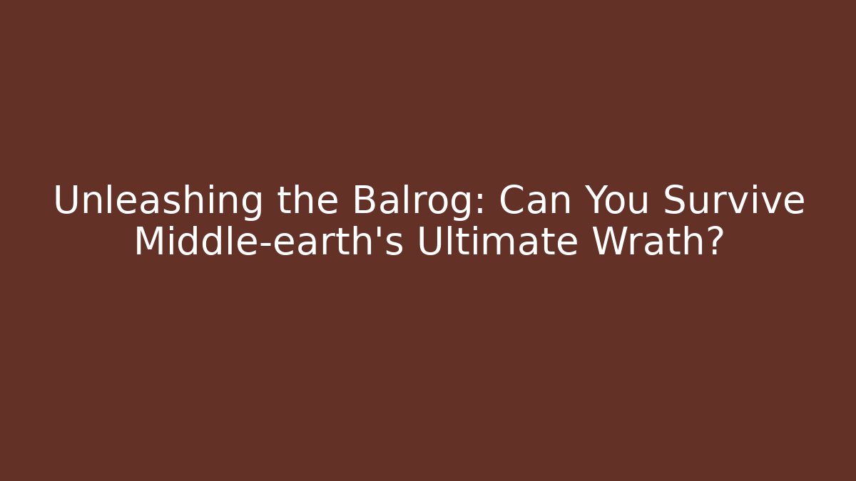 Unleashing the Balrog: Can You Survive Middle-earth's Ultimate Wrath?