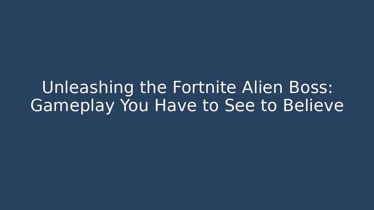 Unleashing the Fortnite Alien Boss: Gameplay You Have to See to Believe