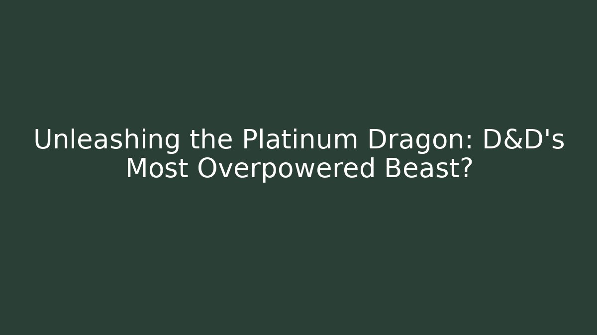 Unleashing the Platinum Dragon: D&D’s Most Overpowered Beast? - Critter Realm