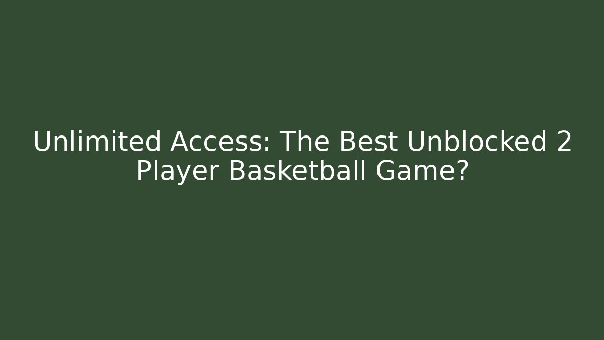 Unlimited Access: The Best Unblocked 2 Player Basketball Game?