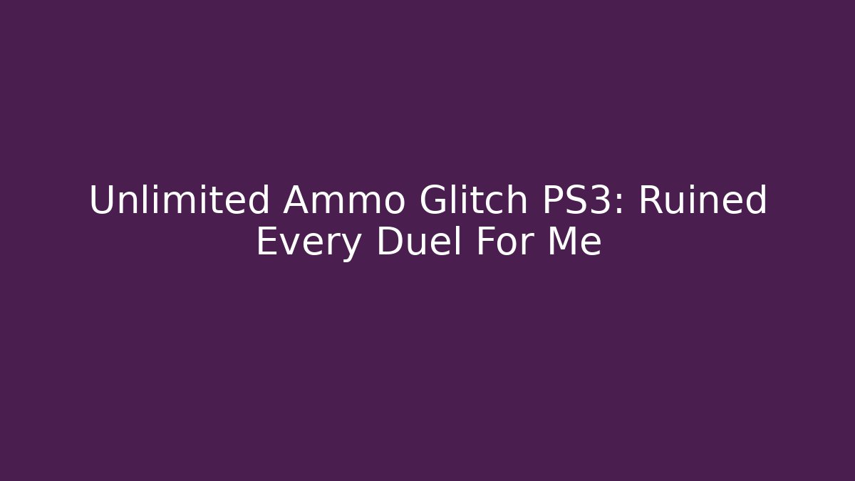 Unlimited Ammo Glitch PS3: Ruined Every Duel For Me