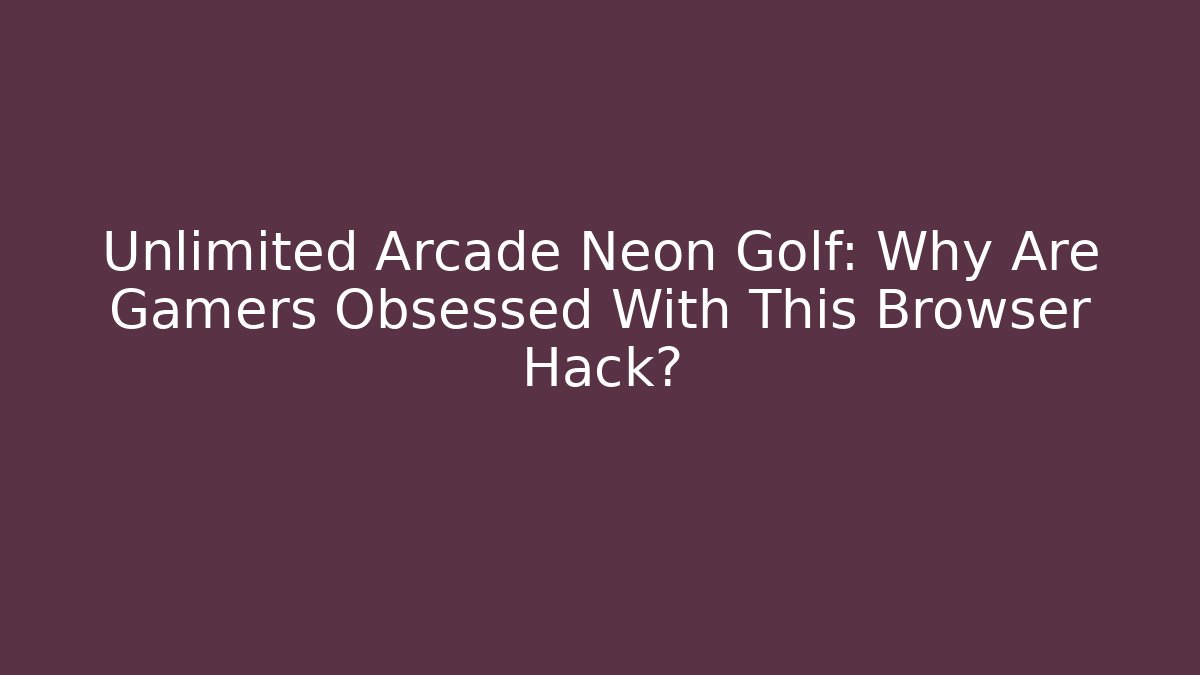 Unlimited Arcade Neon Golf: Why Are Gamers Obsessed With This Browser Hack?