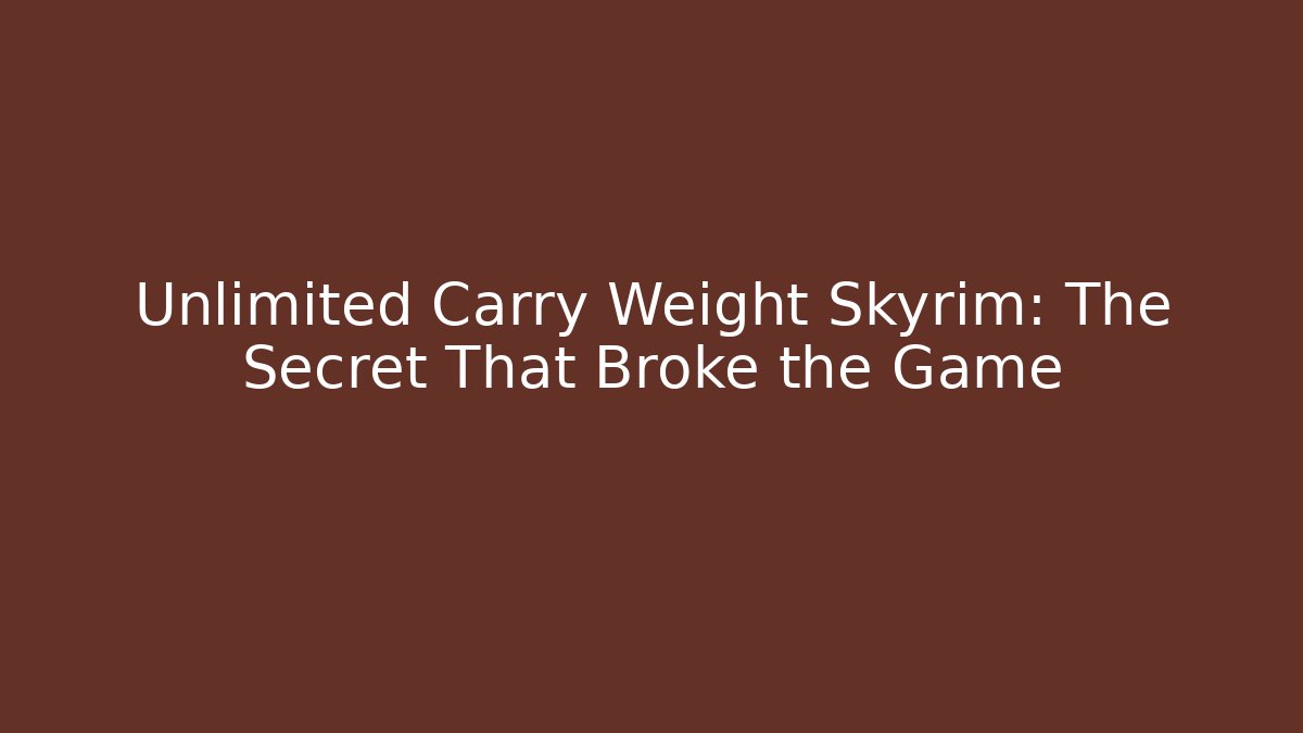 Unlimited Carry Weight Skyrim: The Secret That Broke the Game