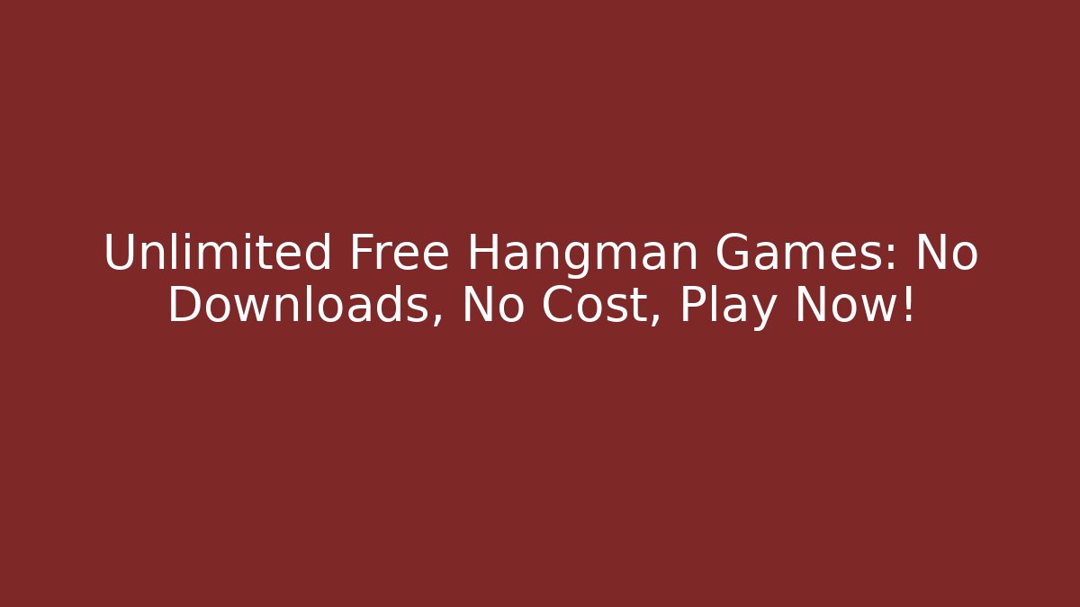 Unlimited Free Hangman Games: No Downloads, No Cost, Play Now!