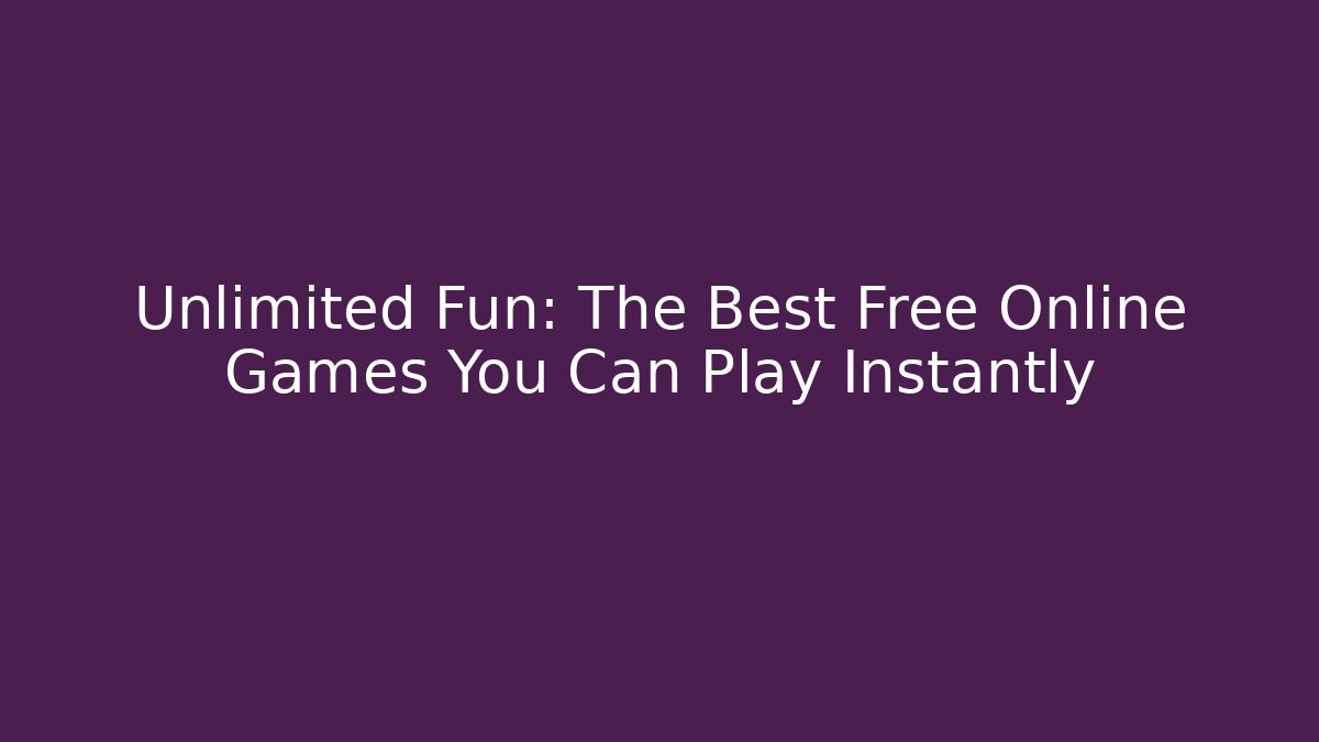 Unlimited Fun: The Best Free Online Games You Can Play Instantly