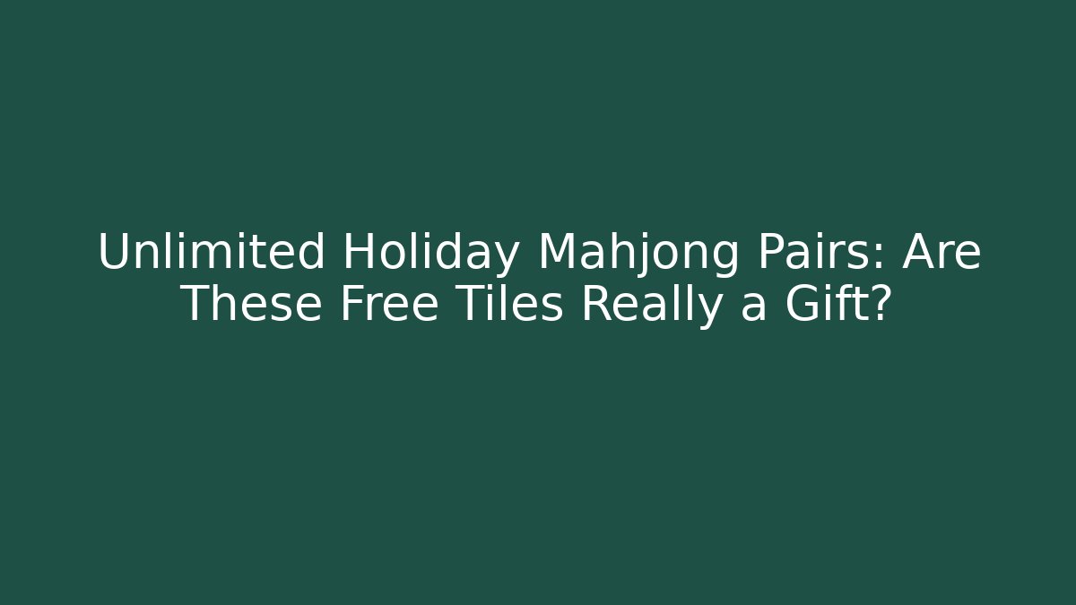 Unlimited Holiday Mahjong Pairs: Are These Free Tiles Really a Gift?