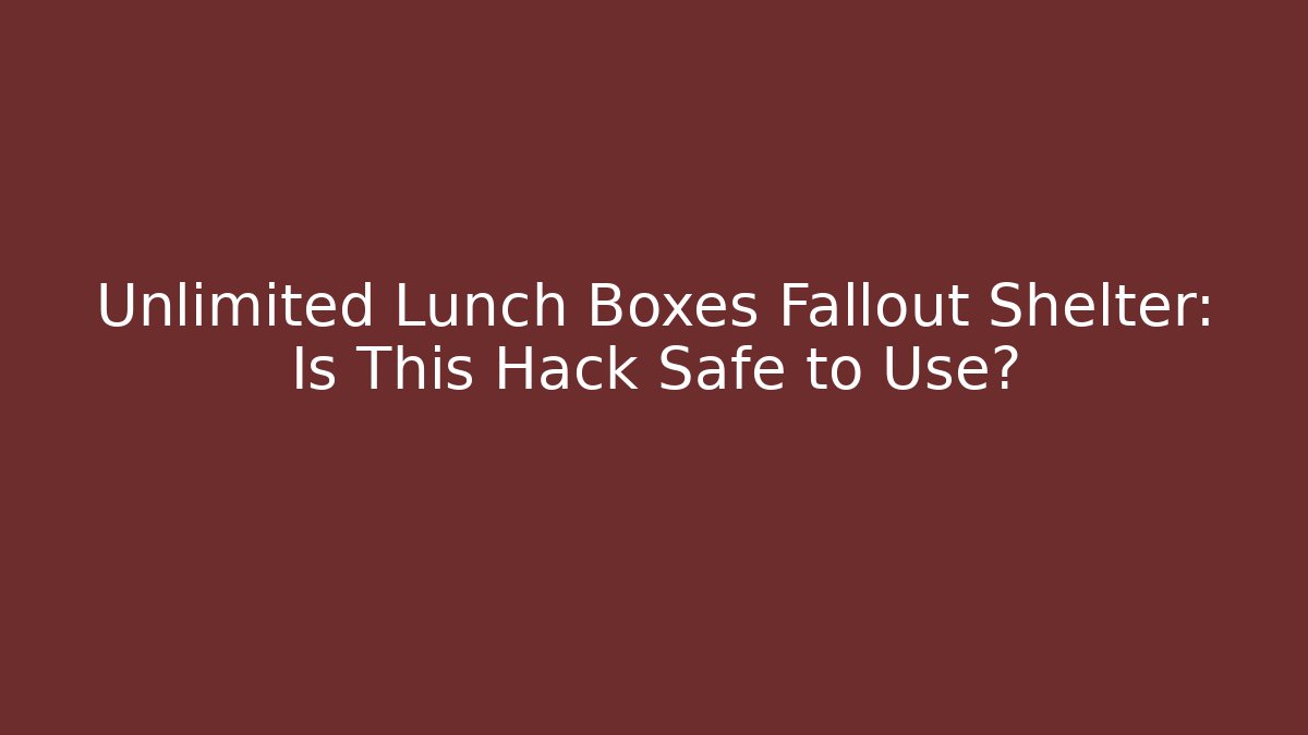 Unlimited Lunch Boxes Fallout Shelter: Is This Hack Safe to Use?