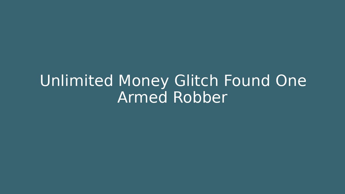 Unlimited Money Glitch Found One Armed Robber