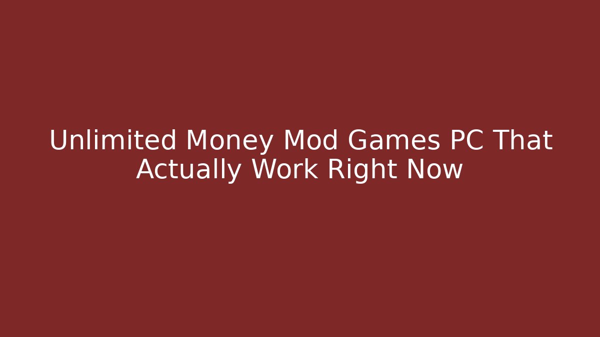 Unlimited Money Mod Games PC That Actually Work Right Now