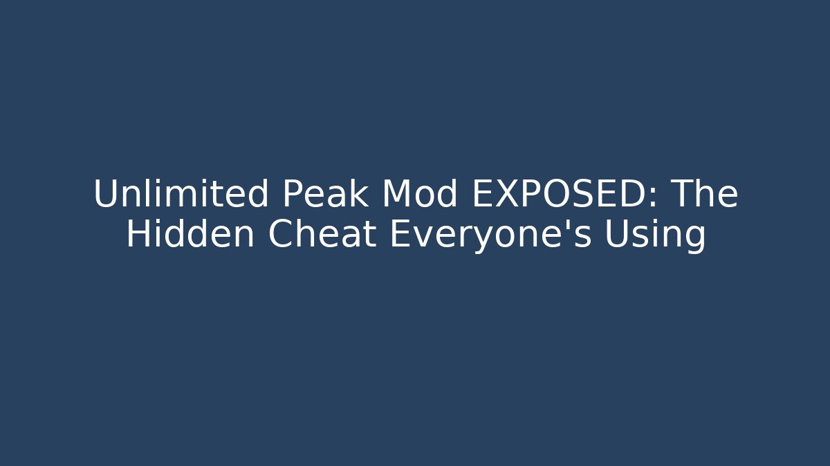 Unlimited Peak Mod EXPOSED: The Hidden Cheat Everyone’s Using