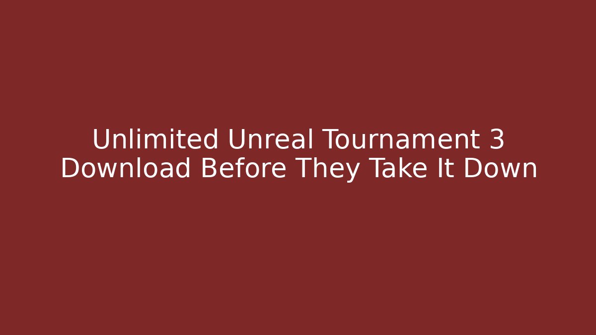 Unlimited Unreal Tournament 3 Download Before They Take It Down